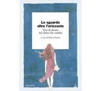 Lo Sguardo Oltre L'orizzonte. Voci Di Donne Nel Clima Che Cambia