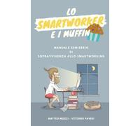 Lo smartworker e i muffins: Manuale semiserio di sopravvivenza allo smartworking