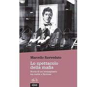 Lo spettacolo della mafia. Storia di un immaginario tra realtà e finzione