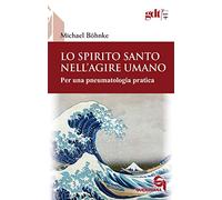 Lo Spirito Santo nell’agire umano. Per una pneumatologia pratica