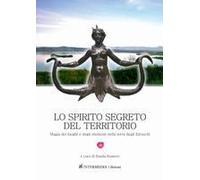 Lo Spirito Segreto Del Territorio. Magia Dei Luoghi E Degli Elementi Nella Terra Degli Etruschi