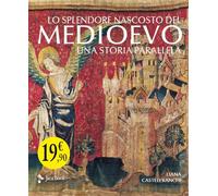 Lo splendore nascosto del Medioevo. Una storia parallela. Ediz. a colori