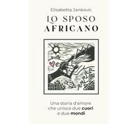 Lo sposo africano: Una storia d'amore che unisce due cuori e due mondi