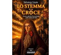 Lo stemma e la croce: Ascesa e gloria di un principe nella Sicilia del '600