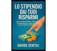 Lo Stipendio dai Tuoi Risparmi: Come comprare BTP e Titoli di Stato in autonomia per creare una rendita sicura e battere l’inflazione.