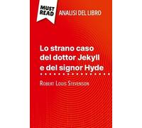 Lo Strano Caso Del Dottor Jekyll E Del Signor Hyde Di Robert Louis Stevenson (Analisi Del Libro) - Analisi Completa E Sintesi Dettagliata Del Lavoro