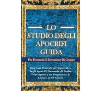 LO STUDIO DEGLI APOCRIFI GUIDA PER PERSONALE E DEVOZIONE DI GRUPPO: Con temi Centrali per Ogni Libro degli Apocrifi, Domande di Studio Coinvolgenti e un Programma di Lettura di 60 Giorni