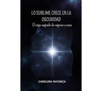 LO SUBLIME CRECE EN LA OSCURIDAD: El viaje sagrado de regreso a casa