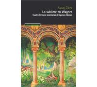 Lo sublime en Wagner: Cuatro lecturas lacanianas de óperas clásicas