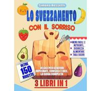 LO SVEZZAMENTO CON IL SORRISO: 3 LIBRI IN 1- Menu Facili e Nutrienti, Sicurezza Alimentare , Tagli sicuri. OLTRE 150 RICETTE Veloci per Genitori Impegnati, Consigli e Idee! LA GUIDA COMPLETA