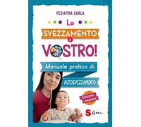 Lo svezzamento è vostro! Manuale pratico di autosvezzamento. Ediz. ampliata