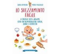 Lo Svezzamento Facile. A Tavola Tutti Insieme Con Un'alimentazione Varia, Sana E Corretta