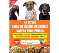 LO ÚLTIMO LIBRO DE COCINA DE COMIDA CASERA PARA PERROS: Guía completa de recetas caseras saludables para una salud y longevidad óptimas para tu perro ... Full Color Interior and Beautiful Pictures