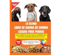 LO ÚLTIMO LIBRO DE COCINA DE COMIDA CASERA PARA PERROS: Guía completa de recetas caseras saludables para una salud y longevidad óptimas para tu perro ... Full Color Interior and Beautiful Pictures