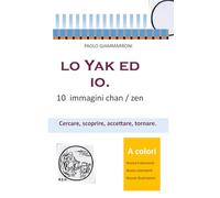 LO YAK ED IO. 10 immagini Chan / Zen: Cercare, scoprire, accettare, tornare