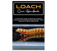 LOACH CARE HANDBOOK: A Complete Guide to Raising, Feeding, Housing, and Understanding Popular Loach species in Home Aquariums