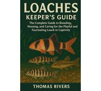 Loaches Keeper’s Guide: The Complete Guide to Breeding, Housing, and Caring for the Playful and Fascinating Loach in Captivity