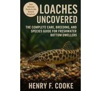 Loaches Uncovered: The Complete Care, Breeding, and Species Guide for Freshwater Bottom Dwellers