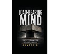 Load-Bearing Mind: How To Carry Pressure Without Breaking