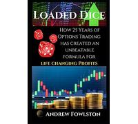 Loaded Dice: How 25 Years Of Options Trading Has Created An Unbeatable Formula For Life Changing Profits