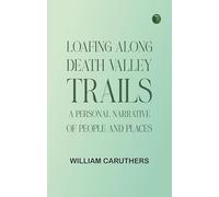 Loafing Along Death Valley Trails: A Personal Narrative of People and Places