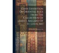 Loan Exhibition Of Oriental Rugs From The Collection Of James F. Ballard Of St. Louis, Mo