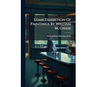 Loan Exhibition Of Paintings By William M. Chase