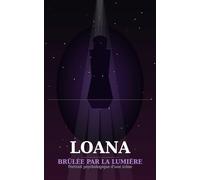 Loana - Brûlée par la lumière: Portrait psychologique d'une icône sacrifiée