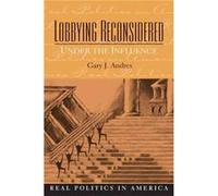 Lobbying Reconsidered Politics Under the Influence by Gary Andres Gary Andres, Paul Hernnson (Auteur)