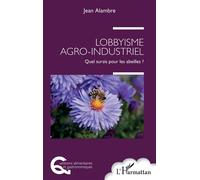 Lobbyisme agro-industriel Quel sursis pour les abeilles ? - Jean Alambre - L'harmattan - broché - Guide