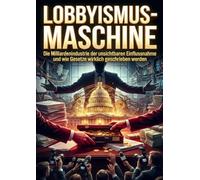 Lobbyismus-Maschine: Die Milliardenindustrie der unsichtbaren Einflussnahme und wie Gesetze wirklich geschrieben werden