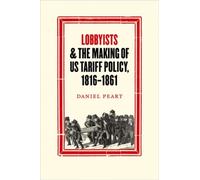 Lobbyists And The Making Of Us Tariff Policy, 1816-1861