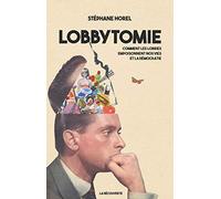 Lobbytomie: Comment les lobbies empoisonnent nos vies et la démocratie