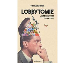 Lobbytomie: Comment les lobbies empoisonnent nos vies et la démocratie