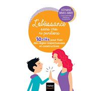 L'obéissance sans cris ni punitions - 10 clés pour fixer des règles respectueuses et constructives: Faire preuve d'autorité sans être autoritaire !