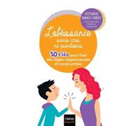 L'obéissance sans cris ni punitions - 10 clés pour fixer des règles respectueuses et constructives: Faire preuve d'autorité sans être autoritaire !