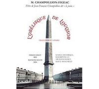 L'Obélisque de Louqsor transporté à Paris (NOTICE HISTORIQUE, DESCRIPTIVE ET ARCHÆOLOGIQUE SUR CE MO Champollion-FigeacChampollion-Figeac (Auteur)