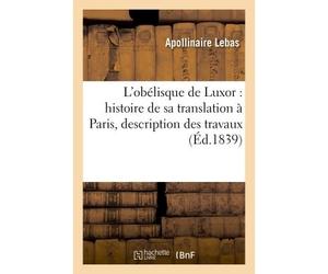 L'obélisque de Luxor : histoire de sa translation à Paris, description des travaux auxquels Il a donné lieu, suivi d'un extrait de l'ouvrage de Fontana, *translation de l'obélisque du Vatican - Apolli