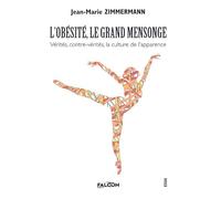 L'obésité, le grand mensonge: Vérités, contre-vérités, la culture de l'apparence