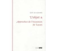 L'OBJET A : APPROCHES DE L'INVENTION DE LACAN (0000)