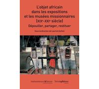 L'objet Africain Dans Les Expositions Et Les Musées Missionnaires (Xixe-Xxie Siècle) - Dépouiller, Partager, Restituer