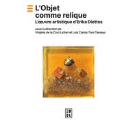 L'Objet comme relique L'oeuvre artistique d'Erika Diettes - Luis Carlos Toro Tamayo - Edul Univeau Lorraine - broché - Monographie