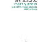 L'objet Quadruple - Une Métaphysique Des Choses Après Heidegger