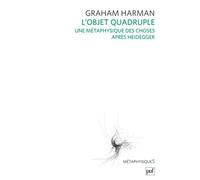 L'objet quadruple Une métaphysique des choses après Heidegger. Traduit par Olivier Dubouclez - Graham Harman - Puf - broché - Essai