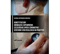 L'obligation constitutionnelle de fournir des soins de santé spéciaux aux enfants et sa mise en œuvre dans la pratique - Wójcicka Klaudia Jastrzębska- (Literatur, Recht auf Polnisch)