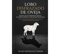 LOBO DISFRAZADO DE OVEJA: Manual de autodefensa mental, filosofía estoica y psicología profunda para no ser devorado en un mundo lleno de manipuladores