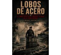 Lobos de acero: Al arma oculta del imperio alemán en la gran guerra