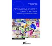 L'obscurantisme de l'argent, Fléau du XXIe siècle - Jalons pour un nouvel esprit des Lumières - Pierre Grou - L'harmattan - broché - Essai