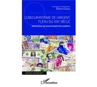 L'obscurantisme de l'argent, Fléau du XXIe siècle - Jalons pour un nouvel esprit des Lumières - Pierre Grou - L'harmattan - broché - Essai