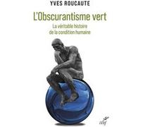 L'obscurantisme vert - la veritable histoire de lacondition humaine Yves Roucaute (Auteur)